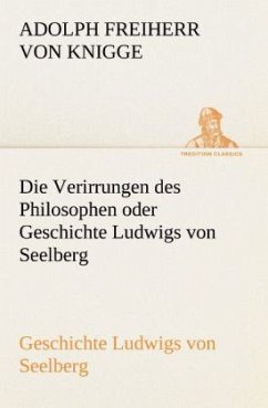 Die Verirrungen des Philosophen oder Geschichte Ludwigs von Seelberg - Knigge, Adolph von