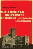 The American University of Beirut: Arab Nationalism and Liberal Education The American University of Beirut: Arab Nationalism and Liberal Education