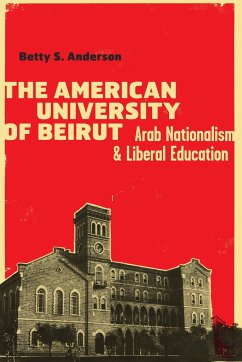 Cover The American University of Beirut: Arab Nationalism and Liberal Education