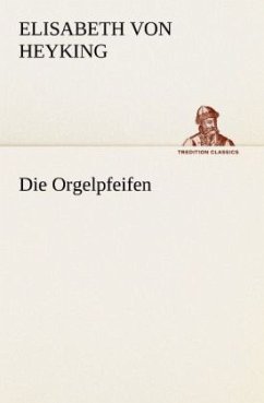 Die Orgelpfeifen - Heyking, Elisabeth von