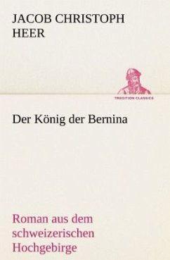 Der König der Bernina - Heer, Jakob Chr.