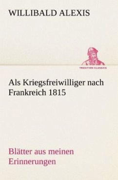 Als Kriegsfreiwilliger nach Frankreich 1815 - Alexis, Willibald