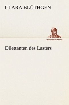 Dilettanten des Lasters - Blüthgen, Clara