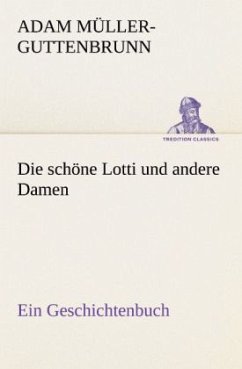 Die schöne Lotti und andere Damen - Müller-Guttenbrunn, Adam