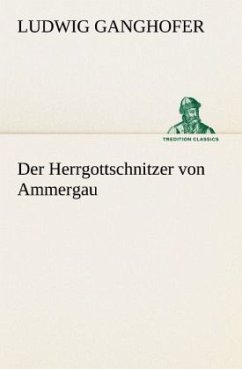 Der Herrgottschnitzer von Ammergau - Ganghofer, Ludwig