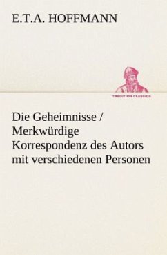 Die Geheimnisse / Merkwürdige Korrespondenz des Autors mit verschiedenen Personen - Hoffmann, E. T. A.