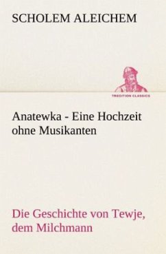 Anatewka - Eine Hochzeit ohne Musikanten - Aleichem, Scholem