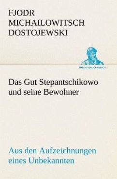 Das Gut Stepantschikowo und seine Bewohner - Dostojewskij, Fjodor M.