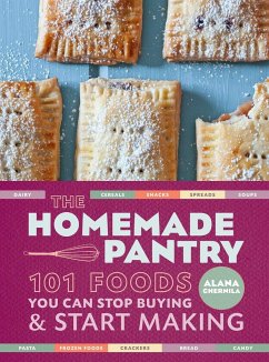 The Homemade Pantry: 101 Foods You Can Stop Buying and Start Making: A Cookbook - Chernila, Alana