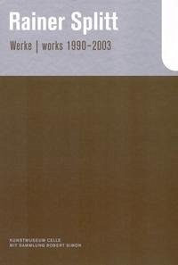 Rainer Splitt Werke / works 1990-2003 - Simon, Robert; McDowell, Susanne; Stoeber, Michael; Splitt; Rainer
