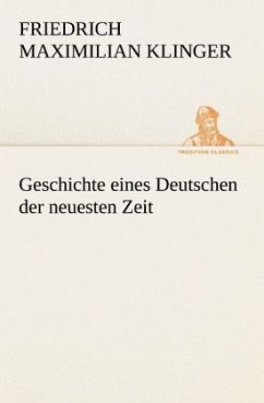 Geschichte eines Deutschen der neuesten Zeit - Klinger, Friedrich M.