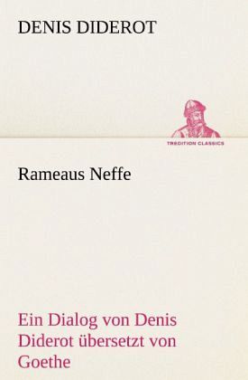 Rameaus Neffe. Übersetzt von Johann Wolfgang von Goethe Rameaus Neffe. Übersetzt von Johann Wolfgang von Goethe