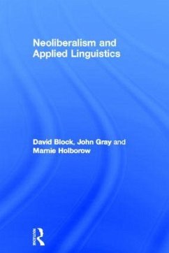 Neoliberalism and Applied Linguistics - Block, David; Gray, John; Holborow, Marnie
