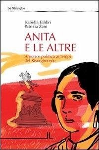Anita e le altre. Amore e politica ai tempi del Risorgimento - Fabbri, Isabella; Zani, Patrizia Anita e le altre. Amore e politica ai tempi del Risorgimento - Fabbri, Isabella; Zani, Patrizia