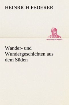 Wander- und Wundergeschichten aus dem Süden - Federer, Heinrich