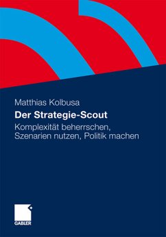 Der Strategie-Scout - Komplexität beherrschen, Szenarien nutzen, Politik machen - Kolbusa, Matthias