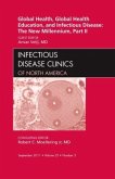 Global Health, Global Health Education, and Infectious Disease: The New Millennium, Part II, An Issue of Infectious Dise