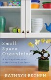 Small Space Organizing: A Room-By-Room Guide to Maximizing Your Space