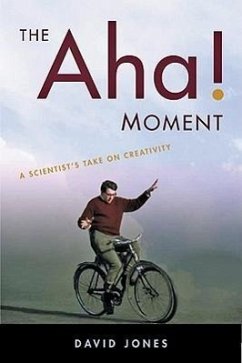 The Aha! Moment: A Scientist's Take on Creativity - Jones, David