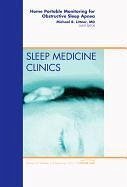 Home Portable Monitoring for Obstructive Sleep Apnea, an Issue of Sleep Medicine Clinics - Littner, Michael R