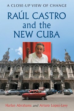 Raul Castro and the New Cuba - Abrahams, Harlan; Lopez-Levy, Arturo