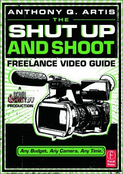 The Shut Up and Shoot Freelance Video Guide - Artis, Anthony