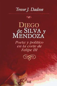 Diego de Silva y Mendoza : poeta y político en la corte de Felipe III - Dadson, Trevor J.