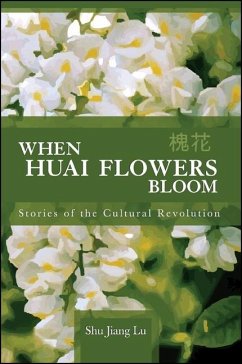 When Huai Flowers Bloom: Stories of the Cultural Revolution - Lu, Shu Jiang