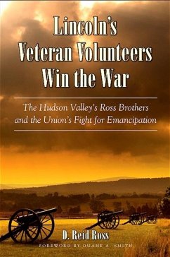 Lincoln's Veteran Volunteers Win the War: The Hudson Valley's Ross Brothers and the Union's Fight for Emancipation - Ross, D. Reid