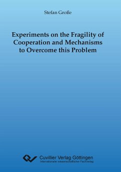 Experiments on the Fragility of Cooperation and Mechanisms to Overcome this Problem - Grosse, Stefan