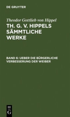 Ueber die bürgerliche Verbesserung der Weiber - Hippel, Theodor Gottlieb Von