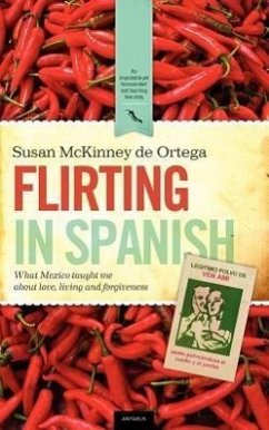 Flirting in Spanish: What Mexico Taught Me about Love, Living and Forgiveness - McKinney de Ortega, Susan