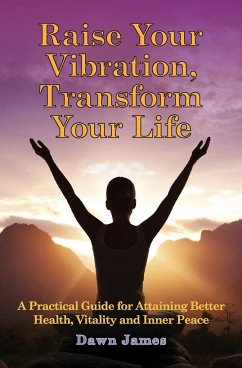 Raise Your Vibration, Transform Your Life - James, Dawn
