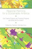 Regional Planning for a Sustainable America: How Creative Programs Are Promoting Prosperity and Saving the Environment