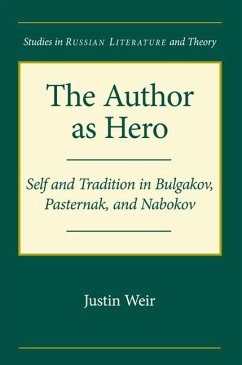 The Author as Hero: Self and Tradition in Bulgakov, Pasternak, and Nabokov - Weir, Justin