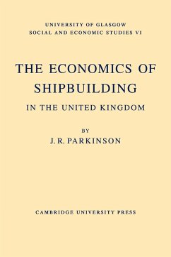 The Economics of Shipbuilding in the United Kingdom - Parkinson, J. R.