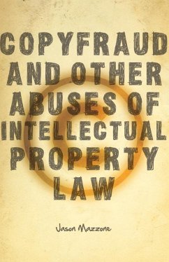 Copyfraud and Other Abuses of Intellectual Property Law - Mazzone, Jason