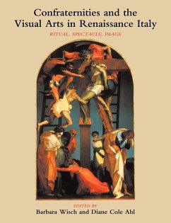 Confraternities and the Visual Arts in Renaissance Italy - Wisch, Barbara; Ahl, Diane Cole