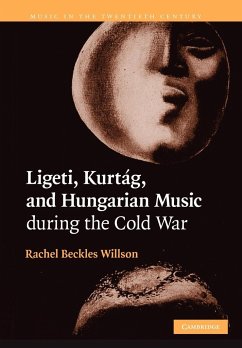 Ligeti, Kurtag, and Hungarian Music During the Cold War - Beckles Willson, Rachel