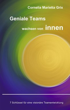 Geniale Teams wachsen von innen! - Grix, Cornelia Marietta Geniale Teams wachsen von innen! - Grix, Cornelia Marietta
