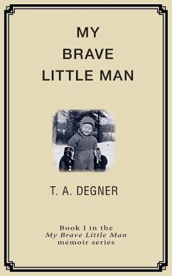 My Brave Little Man: A trauma filled childhood memoir - Degner, Terry A.