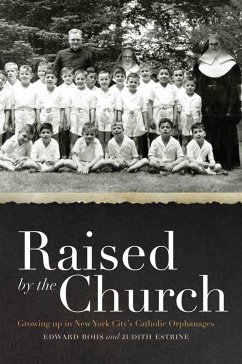 Raised by the Church: Growing Up in New York City's Catholic Orphanages - Rohs, Edward; Estrine, Judith