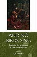And No Birds Sing - Exploring the Landscapes of Personality Disorder - Adams, Liv