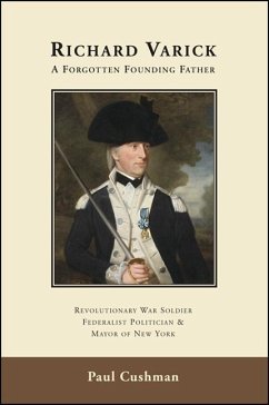 Richard Varick: A Forgotten Founding Father: Revolutionary War Soldier, Federalist Politician, and Mayor of New York - Cushman, Paul
