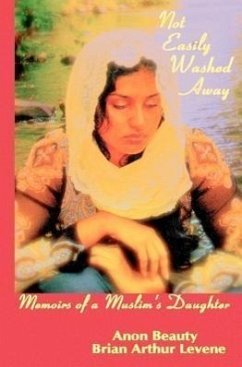 Not Easily Washed Away: Memoirs Of A Muslim's Daughter - Beauty, Anon; Levene, Brian Arthur