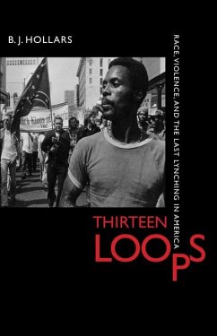 Thirteen Loops: Race, Violence, and the Last Lynching in America - Hollars, B. J.