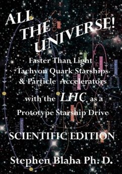 All the Universe! Faster Than Light Tachyon Quark Starships & Particle Accelerators with the Lhc as a Prototype Starship Drive Scientific Edition - Blaha, Stephen