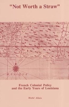 Not Worth a Straw: French Colonial Policy and the Early Years of Louisiana - Allain, Mathe