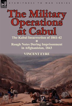 The Military Operations at Cabul-The Kabul Insurrection of 1841-42 & Rough Notes During Imprisonment in Affghanistan, 1843 - Eyre, Vincent
