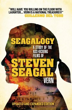 Seagalogy (Updated and Expanded Edition): A Study of the Ass-Kicking Films of Steven Seagal - Vern